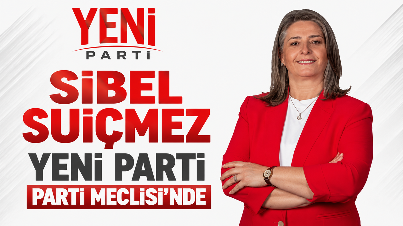 Sibel Suiçmez Yeni Parti Parti Meclisi’nde Sürprizi!