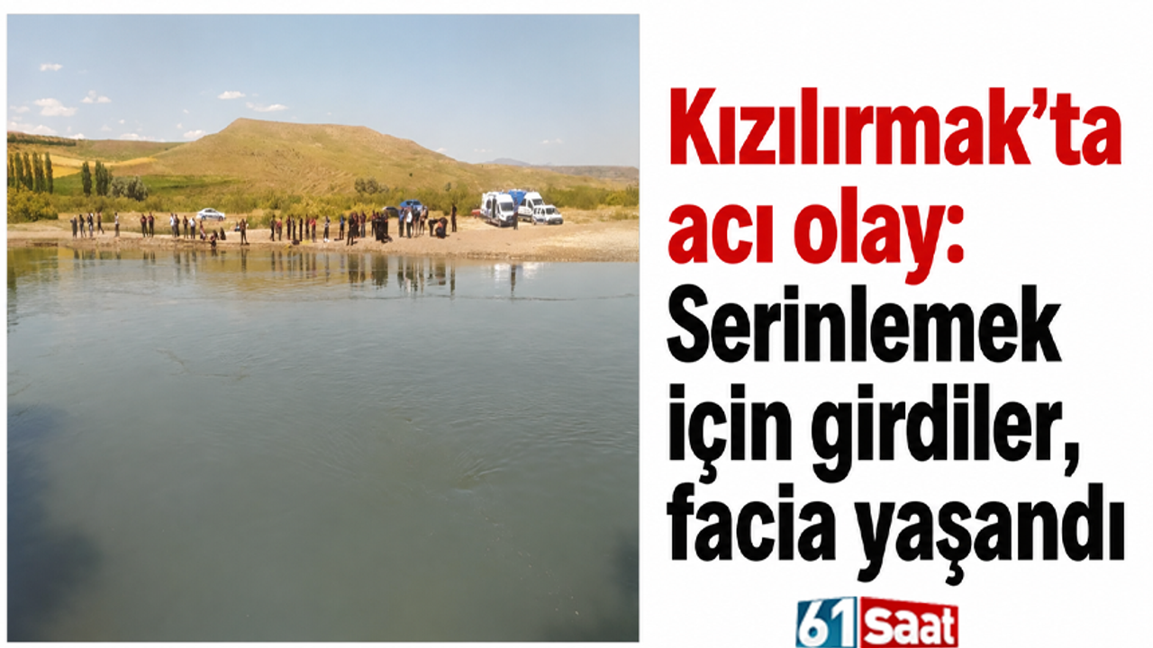 Kızılırmak'ta Serinleme Faciası: 2 Çocuktan Biri Boğuldu, Diğeri Kayıp!